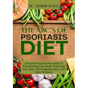 OSIRIS, DR. SHIMON THE ABC’s OF PSORIASIS DIET: A Practical Step-By-Step Guide To Transforming Your Meals, Protecting Your Skin, And Promoting Inner And Outer Wellness OSIRIS, DR. SHIMON THE ABC’s OF PSORIASIS DIET: A Practical Step-By-Step Guide To Transforming Your Meals, Protecting Your Skin, And Promoting Inner And Outer Wellness