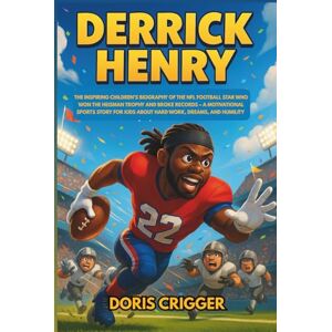 Crigger, Doris Derrick Henry: The Inspiring Children’s Biography of the NFL Football Star Who Won the Heisman Trophy and Broke Records – A Motivational Sports Story ... (Inspiring Athletes Story for Young Readers) Crigger, Doris Derrick Henry: The Inspiring Children’s Biography of the NFL Football Star Who Won the Heisman Trophy and Broke Records – A Motivational Sports Story ... (Inspiring Athletes Story for Young Readers)