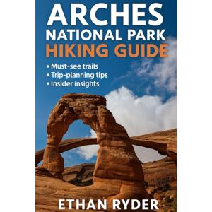 Ryder, Ethan Arches National Park Hiking Guide: “Explore Iconic Arches, Hidden Trails & Breathtaking Desert Landscapes in Utah’s Red Rock Wonderland” Ryder, Ethan Arches National Park Hiking Guide: “Explore Iconic Arches, Hidden Trails & Breathtaking Desert Landscapes in Utah’s Red Rock Wonderland”