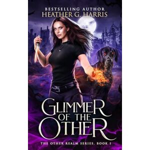 Harris, Heather G. Glimmer of The Other: An Urban Fantasy Novel: 1 (The Other Realm) Harris, Heather G. Glimmer of The Other: An Urban Fantasy Novel: 1 (The Other Realm)