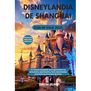 Olivo, Teresa Disneylandia de Shanghái Guía de viaje 2025: Un manual actualizado para experimentar las atracciones, espectáculos y otras emocionantes atracciones en el corazón de China. Olivo, Teresa Disneylandia de Shanghái Guía de viaje 2025: Un manual actualizado para experimentar las atracciones, espectáculos y otras emocionantes atracciones en el corazón de China.