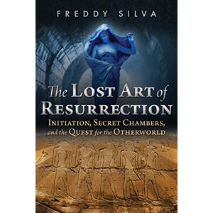 Silva The Lost Art of Resurrection: Initiation, Secret Chambers, and the Quest for the Otherworld Silva The Lost Art of Resurrection: Initiation, Secret Chambers, and the Quest for the Otherworld