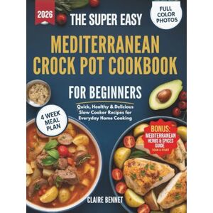Bennet, Claire THE SUPER EASY MEDITERRANEAN CROCK POT COOKBOOK FOR BEGINNERS: Quick, Healthy & Delicious Slow Cooker Recipes for Everyday Home Cooking Bennet, Claire THE SUPER EASY MEDITERRANEAN CROCK POT COOKBOOK FOR BEGINNERS: Quick, Healthy & Delicious Slow Cooker Recipes for Everyday Home Cooking