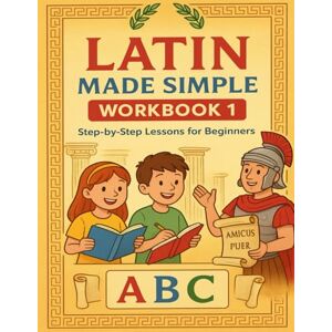 Parth, Mr. Parmar Latin Made Simple Workbook 1: Fun Lessons & Exercises for Beginners Parth, Mr. Parmar Latin Made Simple Workbook 1: Fun Lessons & Exercises for Beginners