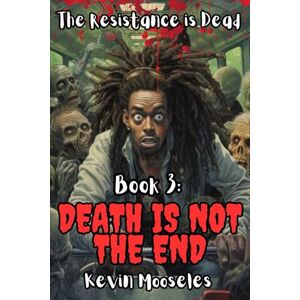 Mooseles, Kevin Death is Not The End: The Resistance is Dead Book 3 Mooseles, Kevin Death is Not The End: The Resistance is Dead Book 3