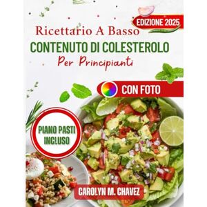 Chavez, Carolyn M. Ricettario A Basso Contenuto Di Colesterolo Per Principianti: Ricette Veloci E Deliziose A Basso Contenuto Di Sodio Per Pasti A Misura Di Cuore Chavez, Carolyn M. Ricettario A Basso Contenuto Di Colesterolo Per Principianti: Ricette Veloci E Deliziose A Basso Contenuto Di Sodio Per Pasti A Misura Di Cuore