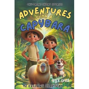 Croft, P. Children's Short Stories: Adventures with a Capybara: 12 Exciting Chapters for Young Imaginations; Ages 6-12 (Children's Short Stories: Adventures with Sam, Mia and Max) Croft, P. Children's Short Stories: Adventures with a Capybara: 12 Exciting Chapters for Young Imaginations; Ages 6-12 (Children's Short Stories: Adventures with Sam, Mia and Max)