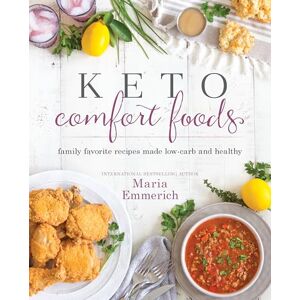 Emmerich, Maria Keto Comfort Foods: Family Favorite Recipes Made Low-Carb and Healthy Emmerich, Maria Keto Comfort Foods: Family Favorite Recipes Made Low-Carb and Healthy