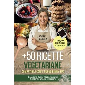 Teresa, Chef Ricette Vegetariane Compatibili con Bimby TM7: +50 Ricette Facili e Veloci, Per Mangiare Sano e Senza Stress Teresa, Chef Ricette Vegetariane Compatibili con Bimby TM7: +50 Ricette Facili e Veloci, Per Mangiare Sano e Senza Stress
