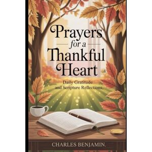 BENJAMIN, CHARLES PRAYERS FOR A THANKFUL HEART: Daily Gratitude And Scripture Reflections BENJAMIN, CHARLES PRAYERS FOR A THANKFUL HEART: Daily Gratitude And Scripture Reflections