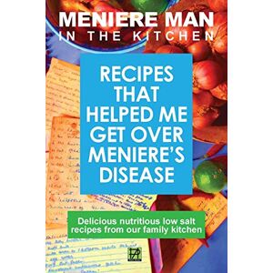 Man, Meniere Meniere Man in the Kitchen: Recipes That Helped Me Get Over Meniere's Man, Meniere Meniere Man in the Kitchen: Recipes That Helped Me Get Over Meniere's