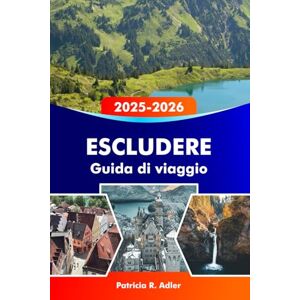 Adler, Patricia R. ESCLUDERE Guida di viaggio 2025-2026: Esplora i castelli di Neuschwanstein e Hohenschwangau, i sentieri escursionistici, i villaggi panoramici, la ... i tesori nascosti della Germania meridionale Adler, Patricia R. ESCLUDERE Guida di viaggio 2025-2026: Esplora i castelli di Neuschwanstein e Hohenschwangau, i sentieri escursionistici, i villaggi panoramici, la ... i tesori nascosti della Germania meridionale