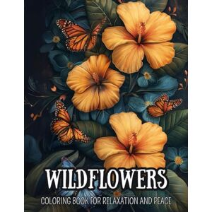 Harmony Coloring Books Wildflowers Coloring Book for Relaxation and Peace: Find Relaxation through Daily Coloring Harmony Coloring Books Wildflowers Coloring Book for Relaxation and Peace: Find Relaxation through Daily Coloring