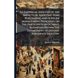 Hageman, James A An Empirical Analysis of the Impacts of Adopting Lean Purchasing and Supplier Management Principles on the Participation of Small Businesses Within The Department of Defense Aerospace Industry Hageman, James A An Empirical Analysis of the Impacts of Adopting Lean Purchasing and Supplier Management Principles on the Participation of Small Businesses Within The Department of Defense Aerospace Industry