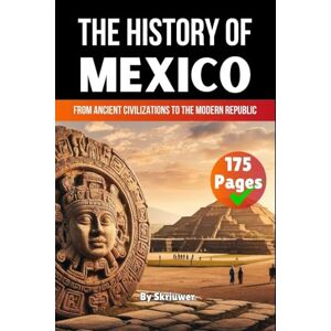 Skriuwer Com The History of Mexico: From Ancient Civilizations to the Modern Republic Skriuwer Com The History of Mexico: From Ancient Civilizations to the Modern Republic