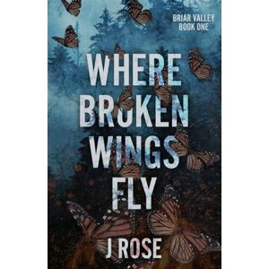 Rose, J Where Broken Wings Fly: A Small Town Reverse Harem Romance (Briar Valley) Rose, J Where Broken Wings Fly: A Small Town Reverse Harem Romance (Briar Valley)