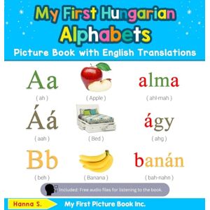 S, Hanna My First Hungarian Alphabets Picture Book with English Translations: Bilingual Early Learning & Easy Teaching Hungarian Books for Kids: 1 (Teach & Learn Basic Hungarian Words for Children) S, Hanna My First Hungarian Alphabets Picture Book with English Translations: Bilingual Early Learning & Easy Teaching Hungarian Books for Kids: 1 (Teach & Learn Basic Hungarian Words for Children)