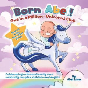 Isaac, Abel One in a Million Unicorns Club: Celebrating Extraordinarily Rare Medically Complex Children and Angels (Born Abel Ser.) Isaac, Abel One in a Million Unicorns Club: Celebrating Extraordinarily Rare Medically Complex Children and Angels (Born Abel Ser.)