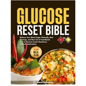 Holloway, Dr. James The Glucose Reset Bible.: Balance Your Blood Sugar Naturally, Beat Cravings, And Burn Fat. A Food-Based Plan to Reverse Insulin Resistance Without Medications. Holloway, Dr. James The Glucose Reset Bible.: Balance Your Blood Sugar Naturally, Beat Cravings, And Burn Fat. A Food-Based Plan to Reverse Insulin Resistance Without Medications.