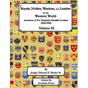 Butler Sr., Hon. Edward F. Royals, Nobles, Warriors, and Leaders of the Western World Volume IX: Ancestors of Pvt. Benjamin Franklin Lovelace (1844 1925) Volume IX ... Benjamin Franklin Lovelace (1844 1925)) Butler Sr., Hon. Edward F. Royals, Nobles, Warriors, and Leaders of the Western World Volume IX: Ancestors of Pvt. Benjamin Franklin Lovelace (1844 1925) Volume IX ... Benjamin Franklin Lovelace (1844 1925))