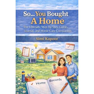 Kapoor, Simi So... You Bought A Home: The Ultimate Step-by-Step Guide, Journal, and Home Care Companion Kapoor, Simi So... You Bought A Home: The Ultimate Step-by-Step Guide, Journal, and Home Care Companion