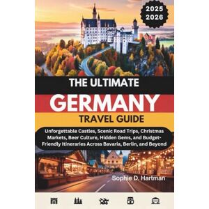 Hartman, Sophie D. THE ULTIMATE GERMANY TRAVEL GUIDE 2025–2026: Unforgettable Castles, Scenic Road Trips, Christmas Markets, Beer Culture, Hidden Gems, and Budget-Friendly Itineraries Across Bavaria, Berlin, and Beyond Hartman, Sophie D. THE ULTIMATE GERMANY TRAVEL GUIDE 2025–2026: Unforgettable Castles, Scenic Road Trips, Christmas Markets, Beer Culture, Hidden Gems, and Budget-Friendly Itineraries Across Bavaria, Berlin, and Beyond