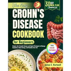 E. Hartwell, Julian The Easy Crohn's Disease Cookbook for Beginners: Simple, Gut-Friendly Recipes and Expert Strategies to Manage Symptoms, Boost Energy, and Reclaim Your Life E. Hartwell, Julian The Easy Crohn's Disease Cookbook for Beginners: Simple, Gut-Friendly Recipes and Expert Strategies to Manage Symptoms, Boost Energy, and Reclaim Your Life