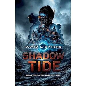 Waters, David L Shadow Tide: Strike Core at the Edge of Chaos: 1 (The Strike Core) Waters, David L Shadow Tide: Strike Core at the Edge of Chaos: 1 (The Strike Core)