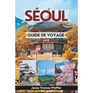 Pfeiffer, Jonas Thomas SÉOUL GUIDE DE VOYAGE 2026: Explorez des palais intemporels, des quartiers cachés, des merveilles de la cuisine de rue, des festivals et l'âme de la capitale animée de la Corée du Sud Pfeiffer, Jonas Thomas SÉOUL GUIDE DE VOYAGE 2026: Explorez des palais intemporels, des quartiers cachés, des merveilles de la cuisine de rue, des festivals et l'âme de la capitale animée de la Corée du Sud