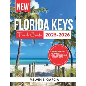 Garcia, Melvin E. Florida Keys Travel Guide 2025-2026: Uncover the region's unique blend of natural beauty, outdoor adventure, and rich cultural heritage (Updated Explore Series Guide) Garcia, Melvin E. Florida Keys Travel Guide 2025-2026: Uncover the region's unique blend of natural beauty, outdoor adventure, and rich cultural heritage (Updated Explore Series Guide)