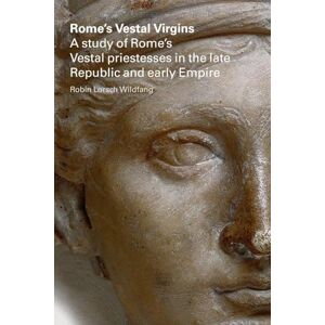 Wildfang, Robin Lorsch Rome's Vestal Virgins: A Study of Rome's Vestal Priestesses in the Late Republic And Early Empire Wildfang, Robin Lorsch Rome's Vestal Virgins: A Study of Rome's Vestal Priestesses in the Late Republic And Early Empire