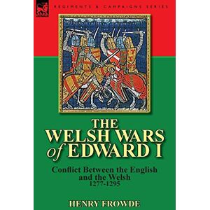 Frowde, Henry The Welsh Wars of Edward I: Conflict Between the English and the Welsh, 1277-1295 Frowde, Henry The Welsh Wars of Edward I: Conflict Between the English and the Welsh, 1277-1295