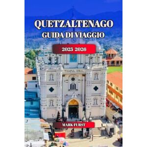 FURST, MARK QUETZALTENAGO GUIDA DI VIAGGIO 2025 2026: Scopri Xela, Guatemala: le migliori cose da fare, la cultura locale, il cibo, le gite di un giorno. FURST, MARK QUETZALTENAGO GUIDA DI VIAGGIO 2025 2026: Scopri Xela, Guatemala: le migliori cose da fare, la cultura locale, il cibo, le gite di un giorno.