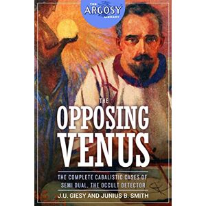 Giesy, J. U. The Opposing Venus: The Complete Cabalistic Cases of Semi Dual, the Occult Detector: 39 (The Argosy Library) Giesy, J. U. The Opposing Venus: The Complete Cabalistic Cases of Semi Dual, the Occult Detector: 39 (The Argosy Library)