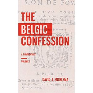 Engelsma, David J The Belgic Confession: A Commentary (Volume 1) Engelsma, David J The Belgic Confession: A Commentary (Volume 1)