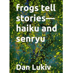 Lukiv, Dan frogs tell stories—haiku and senryu Lukiv, Dan frogs tell stories—haiku and senryu