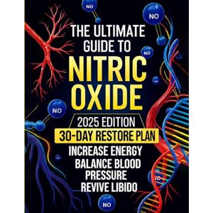 Wells, Evan The Ultimate Guide to Nitric Oxide: Discover How to Naturally Restore Your NO Levels A 30-Day Plan to Boost Energy, Balance Blood Pressure, Revive Libido, and Reclaim Your Vitality Wells, Evan The Ultimate Guide to Nitric Oxide: Discover How to Naturally Restore Your NO Levels A 30-Day Plan to Boost Energy, Balance Blood Pressure, Revive Libido, and Reclaim Your Vitality