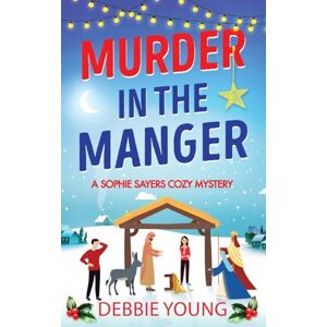 Young, Debbie Murder in the Manger: Solve this gripping festive cozy murder mystery from Debbie Young over Christmas 2025 (A Sophie Sayers Cozy Mystery, 3) Young, Debbie Murder in the Manger: Solve this gripping festive cozy murder mystery from Debbie Young over Christmas 2025 (A Sophie Sayers Cozy Mystery, 3)