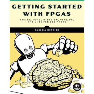 Merrick Getting Started with FPGAs: Digital Circuit Design, Verilog, and VHDL for Beginners Merrick Getting Started with FPGAs: Digital Circuit Design, Verilog, and VHDL for Beginners