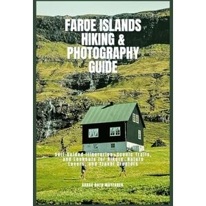 Wayfarer, Aarav Nath FAROE ISLANDS HIKING & PHOTOGRAPHY GUIDE: Self-Guided Itineraries, Scenic Trails, and Lookouts for Hikers, Nature Lovers, and Travel Creators Wayfarer, Aarav Nath FAROE ISLANDS HIKING & PHOTOGRAPHY GUIDE: Self-Guided Itineraries, Scenic Trails, and Lookouts for Hikers, Nature Lovers, and Travel Creators