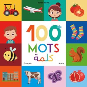 Mghazli, Meriem +100 Mots – Français & Arabe: Livre éducatif illustré pour enfants Apprendre les mots essentiels en français et en arabe avec des images ludiques Mghazli, Meriem +100 Mots – Français & Arabe: Livre éducatif illustré pour enfants Apprendre les mots essentiels en français et en arabe avec des images ludiques