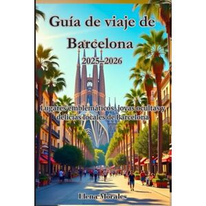 Morales, Elena Guía de viaje de Barcelona 2025-2026: Lugares emblemáticos, joyas ocultas y delicias locales de Barcelona Morales, Elena Guía de viaje de Barcelona 2025-2026: Lugares emblemáticos, joyas ocultas y delicias locales de Barcelona