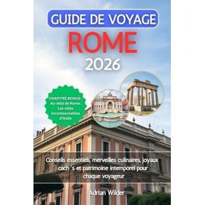 Wilder, Adrian GUIDE DE VOYAGE ROME 2026: Conseils essentiels, merveilles culinaires, joyaux cachés et patrimoine intemporel pour chaque voyageur Wilder, Adrian GUIDE DE VOYAGE ROME 2026: Conseils essentiels, merveilles culinaires, joyaux cachés et patrimoine intemporel pour chaque voyageur