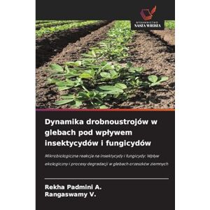 A, Rekha Padmini Dynamika drobnoustrojów w glebach pod wplywem insektycydów i fungicydów: Mikrobiologiczna reakcja na insektycydy i fungicydy: Wp¿yw ekologiczny i procesy degradacji w glebach orzeszków ziemnych A, Rekha Padmini Dynamika drobnoustrojów w glebach pod wplywem insektycydów i fungicydów: Mikrobiologiczna reakcja na insektycydy i fungicydy: Wp¿yw ekologiczny i procesy degradacji w glebach orzeszków ziemnych