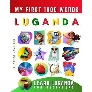 Delarosa, Effie Learn Luganda for Beginners, My First 1000 Words: Bilingual Ganda English Language Learning Book for Kids & Adults Delarosa, Effie Learn Luganda for Beginners, My First 1000 Words: Bilingual Ganda English Language Learning Book for Kids & Adults