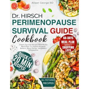 George RD, Alison Dr. Hirsch Perimenopause Survival Guide Cookbook: Simple Flavorful Recipes With Weekly Meal Plans To Support Hormone Balance, Boost Energy, and Reduce Inflammation George RD, Alison Dr. Hirsch Perimenopause Survival Guide Cookbook: Simple Flavorful Recipes With Weekly Meal Plans To Support Hormone Balance, Boost Energy, and Reduce Inflammation