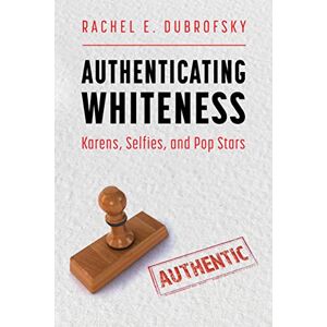 University Press of Mississippi Authenticating Whiteness: Karens, Selfies, and Pop Stars (Race, Rhetoric, and Media Series) University Press of Mississippi Authenticating Whiteness: Karens, Selfies, and Pop Stars (Race, Rhetoric, and Media Series)