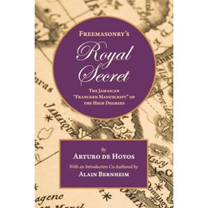 de Hoyos, Arturo Freemasonry’s Royal Secret: The Jamaican “Francken Manuscript” of the High Degrees de Hoyos, Arturo Freemasonry’s Royal Secret: The Jamaican “Francken Manuscript” of the High Degrees