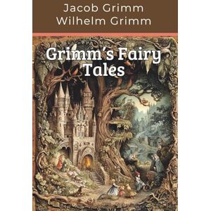 Grimm, Jacob Grimm’s Fairy Tales: Classic Children’s Stories (Annotated) Grimm, Jacob Grimm’s Fairy Tales: Classic Children’s Stories (Annotated)