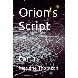 Thornton, Marlene Orion's Script: Part 1 Thornton, Marlene Orion's Script: Part 1